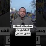 مستجدات الموقف الأوكراني من اتفاق السلام لوقف الحرب