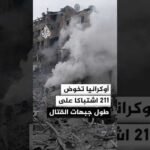 أوكرانيا تخوض 211 اشتباكا على طول جبهات القتال