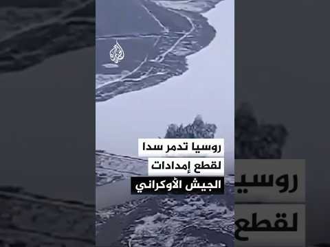 الجيش الروسي يدمر سدا مائيا في منطقة أسيكوفو في دونيتسك لقطع طرق الإمداد عن الجيش الأوكراني