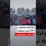 السلطات الأوكرانية تعلن استعادة 157 عسكريا ومدنيا في صفقة تبادل مع روسيا