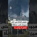 قتـ.ـيلان وتصاعد دخان بالقرب من منشأة نفطية في هجوم أوكراني على سيزران