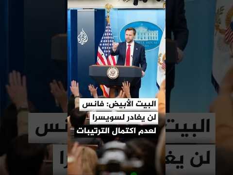 البيت الأبيض: فانس لن يتوجه إلى سويسرا لعدم الانتهاء من الترتيبات الخاصة بالمحادثات الفنية