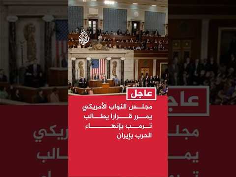 مجلس النواب الأمريكي يمرر قرارا يطالب ترمب بإنهاء الحرب بإيران