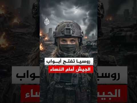 نساء بالجيش الروسي.. هل أعادت حرب أوكرانيا صياغة العقيدة العسكرية لموسكو؟