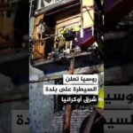 الدفاع الروسية تعلن السيطرة على بلدة تيخونوفكا في دونيتسك شرق أوكرانيا